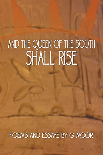 And the Queen of the South Shall Rise  Poems and Essays by G. Moor [Paperback]