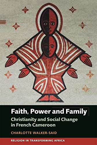 Faith, Power and Family Christianity and Social Change in French Cameroon [Paperback]