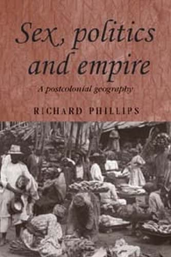 Sex, politics and empire A postcolonial geography [Hardcover]