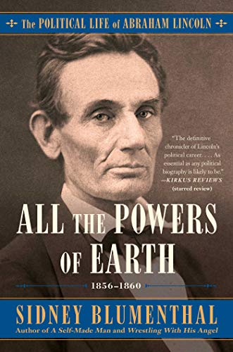All the Powers of Earth The Political Life of Abraham Lincoln Vol. III, 1856-18 [Paperback]