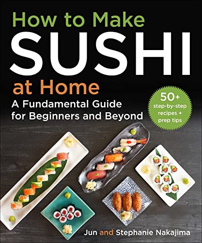 How to Make Sushi at Home A Fundamental Guide for Beginners and Beyond [Hardcover]