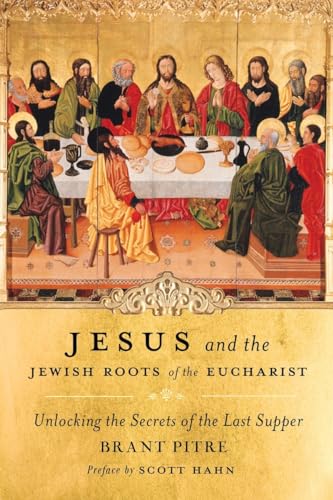Jesus and the Jewish Roots of the Eucharist Unlocking the Secrets of the Last S [Hardcover]