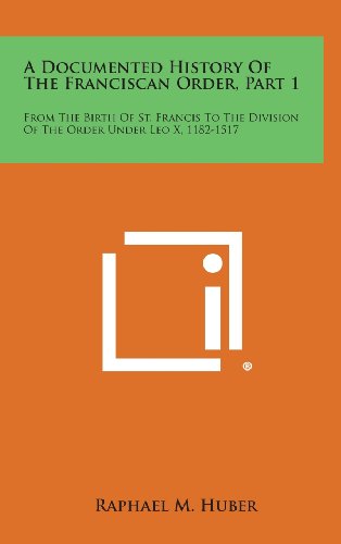 Documented History of the Franciscan Order, Part 1  From the Birth of St. Franc [Hardcover]