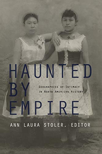 Haunted By Empire Geographies Of Intimacy In North American History (american E [Paperback]