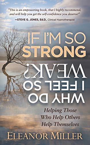 If I'm So Strong, Why Do I Feel So Weak Helping Those Who Help Others Help The [Paperback]
