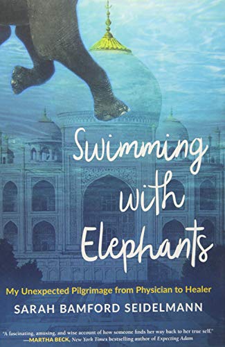 Swimming with Elephants My Unexpected Pilgrimage from Physician to Healer [Paperback]