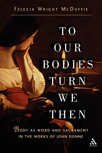 To Our Bodies Turn We Then Body as Word and Sacrament in the Works of John Donn [Paperback]