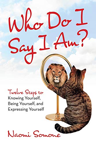 Who Do I Say I Am  Twelve Steps to Knowing Yourself, Being Yourself, and Expre [Paperback]