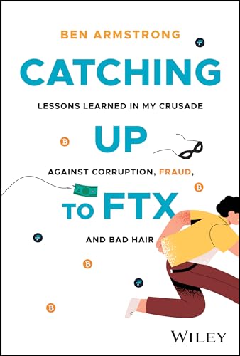 Catching Up to FTX Lessons Learned in My Crusade Against Corruption, Fraud, and [Hardcover]