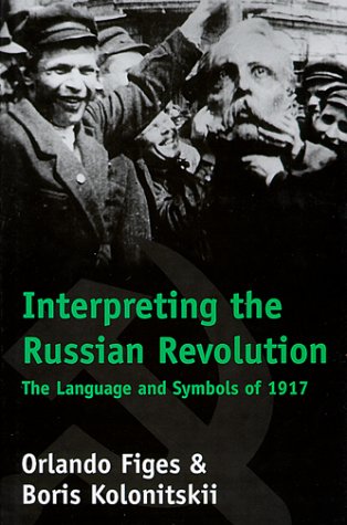 Interpreting the Russian Revolution The Language and Symbols of 1917 [Hardcover]