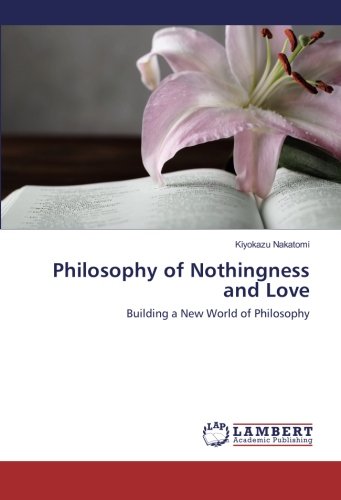 Philosophy Of Nothingness And Love Building A New World Of Philosophy [Paperback]