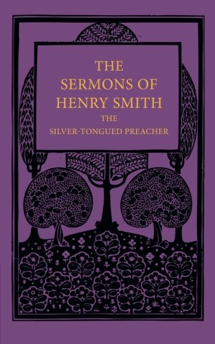 The Sermons of Henry Smith, the Silver-tongued Preacher [Paperback]