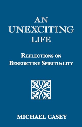 An Unexciting Life Reflections on Benedictine Spirituality [Paperback]