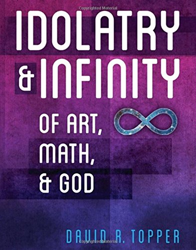 Idolatry And Infinity Of Art, Math, And God [Paperback]