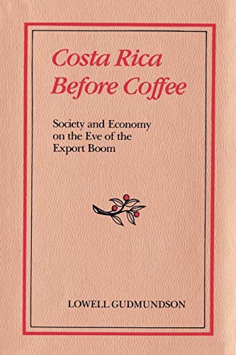 Costa Rica Before Coffee  Society and Economy on the Eve of the Export Boom [Paperback]