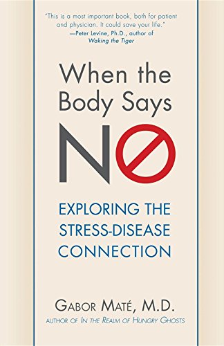When the Body Says No Understanding the Stress-Disease Connection [Hardcover]