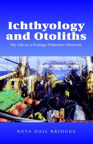 Ichthyology and Otoliths  My Life as a Foreign Fisheries Observer [Paperback]