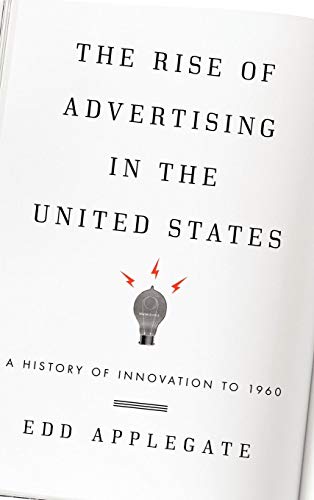 The Rise of Advertising in the United States A History of Innovation to 1960 [Hardcover]