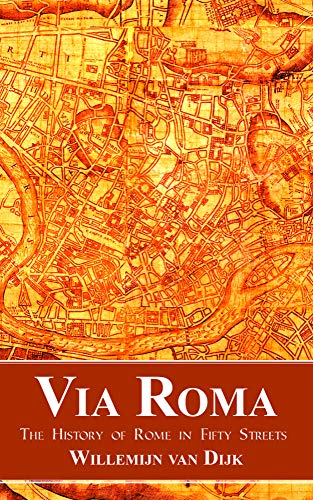 Via Roma  The History of Rome in Fifty Streets [Hardcover]