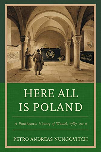 Here All Is Poland A Pantheonic History of Wawel, 17872010 [Paperback]