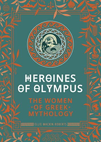 Heroines of Olympus The Women of Greek Mythology [Hardcover]