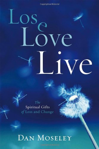 Lose, Love, Live The Spiritual Gifts of Loss and Change [Paperback]