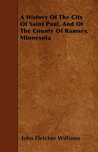 History of the City of Saint Paul, and of the County of Ramsey, Minnesota [Paperback]