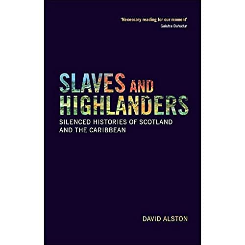 Slaves and Highlanders Silenced Histories of Scotland and the Caribbean [Paperback]