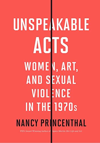 Unspeakable Acts Women, Art, and Sexual Violence in the 1970s [Paperback]