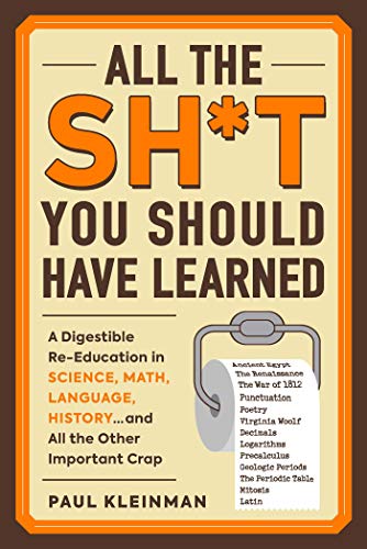 All the Sh*t You Should Have Learned A Digestible Re-Education in Science, Math [Paperback]