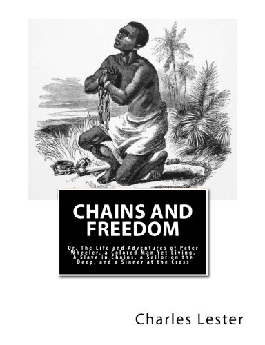 Chains and Freedom  Or, the Life and Adventures of Peter Wheeler, a Colored Man [Paperback]
