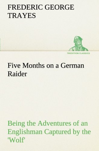 Five Months on a German Raider Being the Adventures of an Englishman Captured by [Paperback]