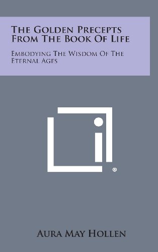 Golden Precepts from the Book of Life  Embodying the Wisdom of the Eternal Ages [Hardcover]