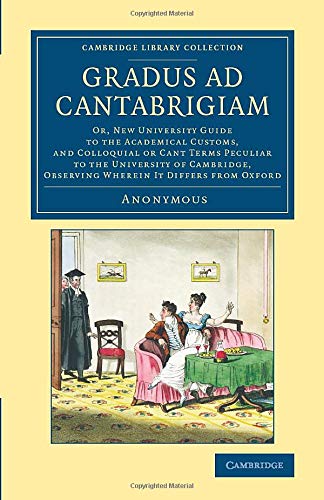 Gradus ad Cantabrigiam Or, New University Guide to the Academical Customs, and  [Paperback]