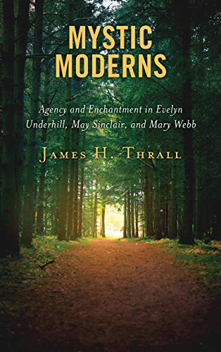 Mystic Moderns Agency and Enchantment in Evelyn Underhill, May Sinclair, and Ma [Hardcover]