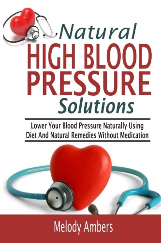 Natural High Blood Pressure Solutions Lower Your Blood Pressure Naturally Using [Paperback]