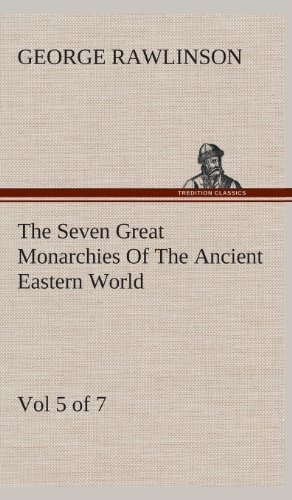 Seven Great Monarchies of the Ancient Eastern World, Vol 5  Persia the History, [Hardcover]