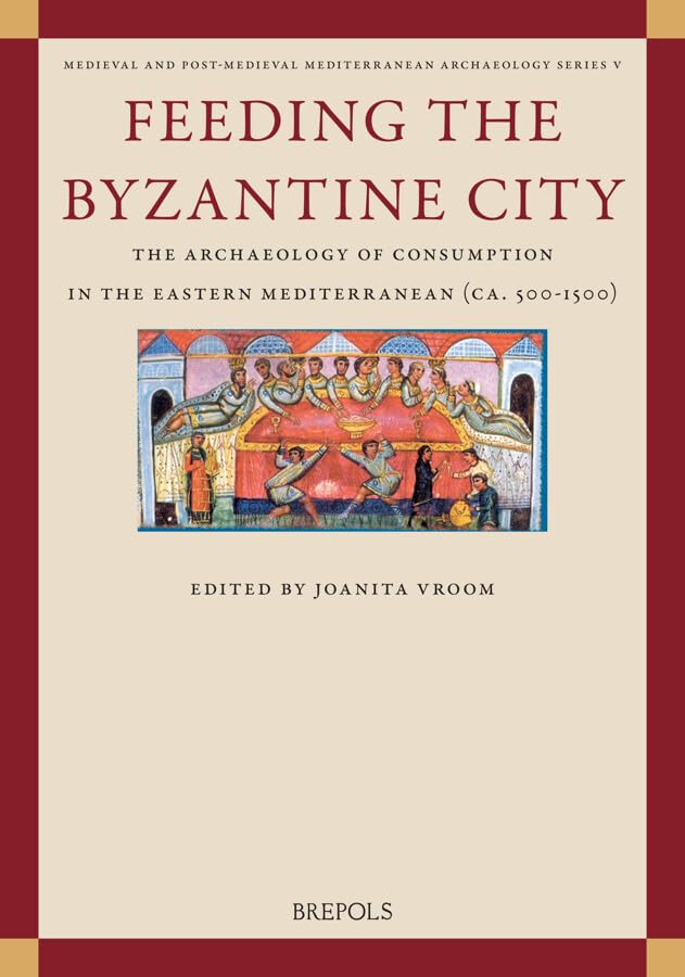Feeding the Byzantine City The Archaeology of Consumption in the Eastern Medite [Paperback]