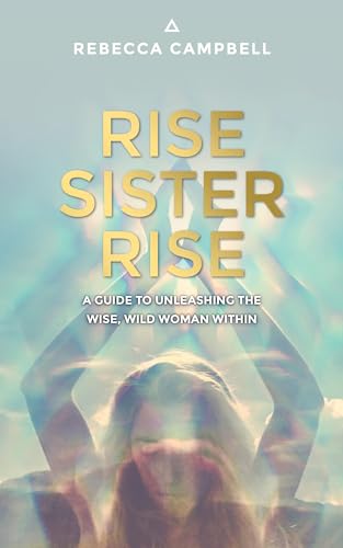 Rise Sister Rise A Guide to Unleashing the Wise, Wild Woman Within [Paperback]