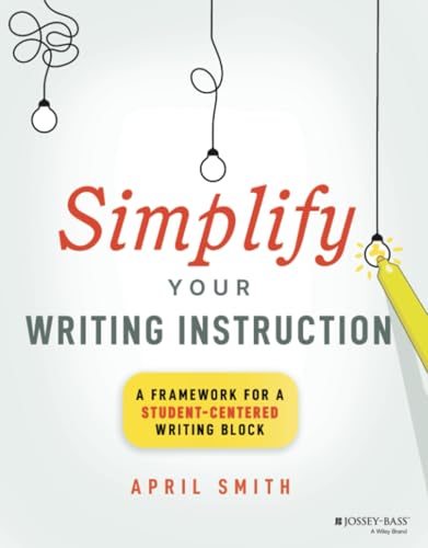 Simplify Your Writing Instruction A Framework For A Student-Centered Writing Bl [Paperback]