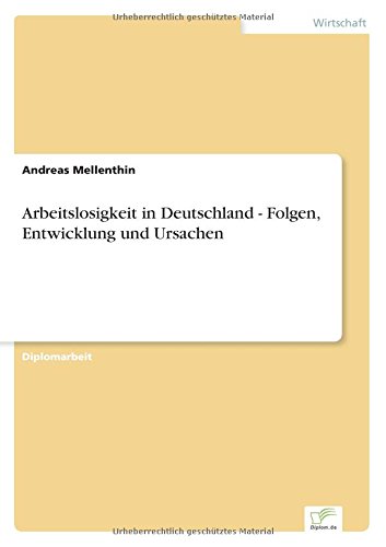 Arbeitslosigkeit in Deutschland - Folgen, Entwicklung und Ursachen [Paperback]
