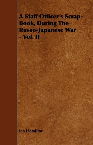 Staff Officer's Scrap-Book, During the Russo-Japanese War - Vol. Ii [Paperback]