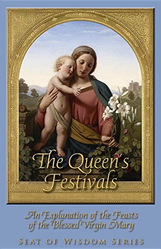Queen's Festivals  An Explanation of the Feasts of the Blessed Virgin Mary [Paperback]