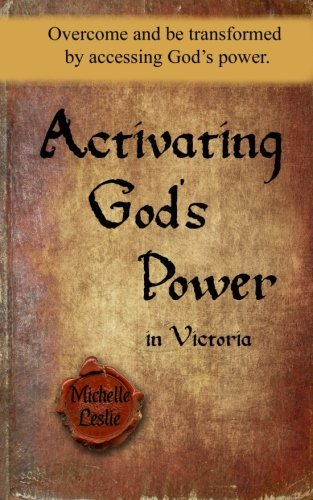 Activating God's Power In Victoria Overcome And Be Transformed By Accessing God [Paperback]