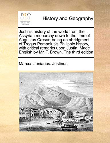 Justin's history of the world from the Assyrian monarchy down to the time of Aug [Paperback]
