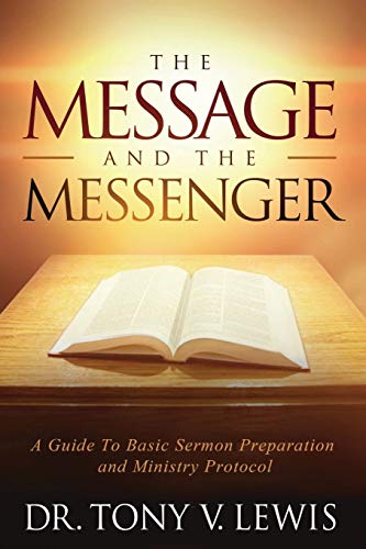 Message & the Messenger  A Guide to Basic Sermon Preparation & Ministry Protoco [Paperback]