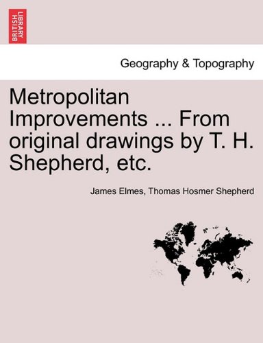 Metropolitan Improvements from Original Drawings by T H Shepherd, Etc [Paperback]