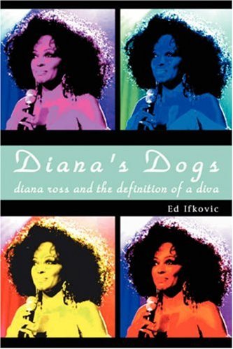 Diana's Dogs  Diana Ross and the Definition of a Diva [Hardcover]