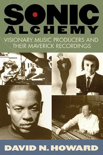 Sonic Alchemy Visionary Music Producers and Their Maverick Recordings [Paperback]
