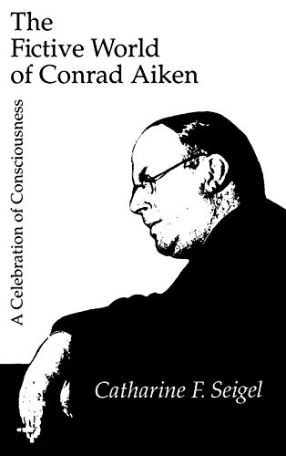 The Fictive World of Conrad Aiken A Celebration of Consciousness [Hardcover]